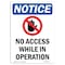 Signmission OSHA Notice Sign, 7" Height, No Access While In Operation Sign With Symbol, Portrait OS-NS-D-57-V-14349 - alternate 1
